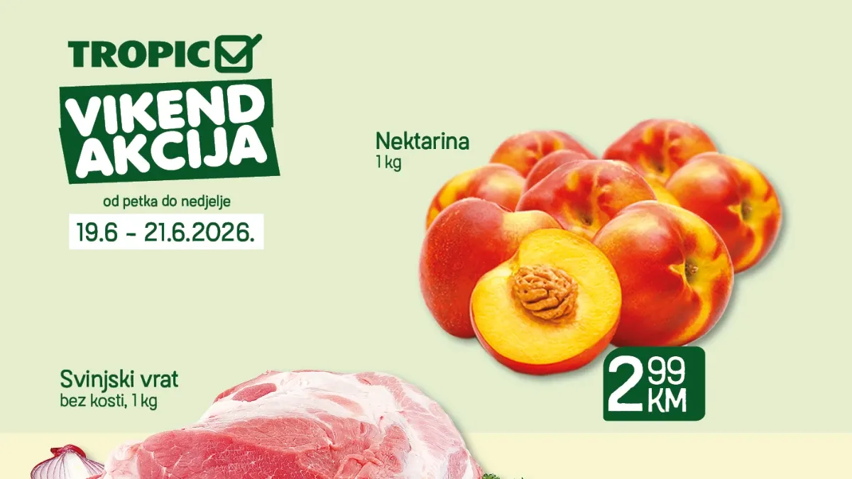 Tropic vikend akcija do 21.06.2026 – nektarine 2,99 KM, svinjski vrat bez kosti 9,99 KM i Naška šunka 14,99 KM